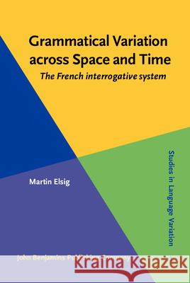 Grammatical Variation Across Space and Time: The French Interrogative System Martin Elsig   9789027234834 John Benjamins Publishing Co - książka