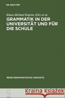 Grammatik in Der Universität Und Für Die Schule: Theorie, Empirie Und Modellbildung Köpcke, Klaus-Michael 9783484312777 Max Niemeyer Verlag - książka