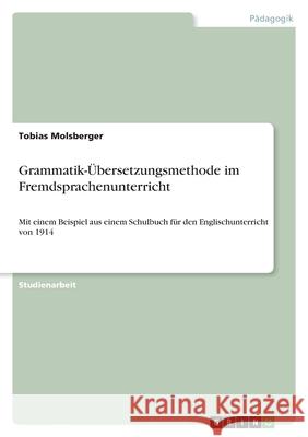 Grammatik-UEbersetzungsmethode im Fremdsprachenunterricht : Mit einem Beispiel aus einem Schulbuch fur den Englischunterricht von 1914 Tobias Molsberger 9783656090878 Grin Verlag - książka