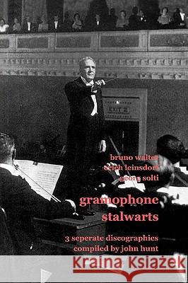 Gramophone Stalwarts. 3 Separate Discographies. Bruno Walter, Erich Leinsdorf, Georg Solti. [2001]. Hunt, John 9781901395075 John Hunt - książka