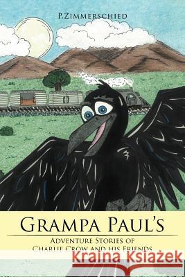 Grampa Paul's Adventure Stories of Charlie Crow and his Friends Zimmerschied, P. 9781468505504 Authorhouse - książka
