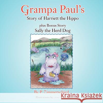 Grampa Paul's Story of Harriett the Hippo plus Bonus Story Sally the Herd Dog Zimmerschied, P. 9781468505474 Authorhouse - książka
