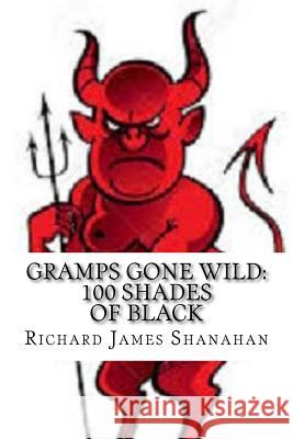 Gramps Gone Wild: 100 Shades of Black Richard James Shanahan 9781547003433 Createspace Independent Publishing Platform - książka