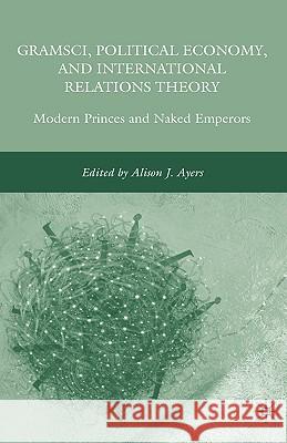 Gramsci, Political Economy, and International Relations Theory: Modern Princes and Naked Emperors Ayers, A. 9780230605824 Palgrave MacMillan - książka