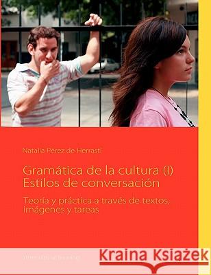 Gramática de la cultura (I) Estilos de conversación: Teoría y práctica a través de textos, imágenes y tareas Pérez de Herrasti, Natalia 9783842335998 Books on Demand - książka