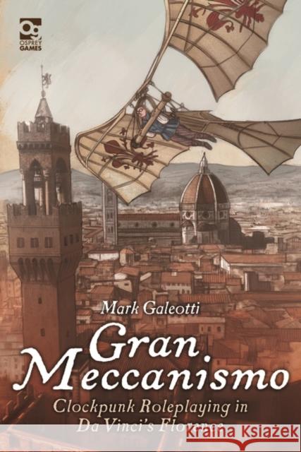 Gran Meccanismo: Clockpunk Roleplaying in Da Vinci's Florence Mark Galeotti Teresa Ramos 9781472849670 Bloomsbury Publishing PLC - książka