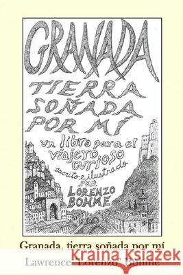 Granada, tierra soñada por mí: Una guía histórica y artística de la Alhambra y el Albaicín de Granada Bohme, Lawrence 9781530515417 Createspace Independent Publishing Platform - książka