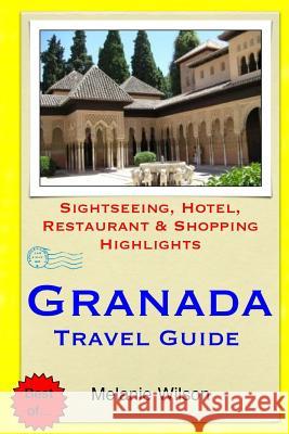 Granada Travel Guide: Sightseeing, Hotel, Restaurant & Shopping Highlights Melanie Wilson 9781503320611 Createspace - książka