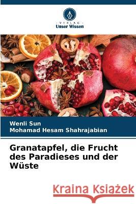 Granatapfel, die Frucht des Paradieses und der Wuste Wenli Sun Mohamad Hesam Shahrajabian  9786206052999 Verlag Unser Wissen - książka