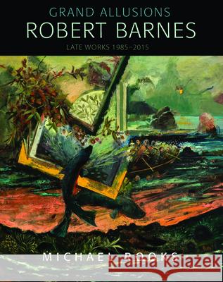 Grand Allusions: Robert Barnes--Late Works 1985-2015 Michael Rooks 9780253019660 Indiana University Press - książka