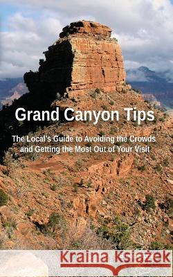 Grand Canyon Tips: The Local's Guide to Avoiding the Crowds and Getting the Most Out of Your Visit Bruce Grubbs 9780989929851 Bright Angel Press - książka
