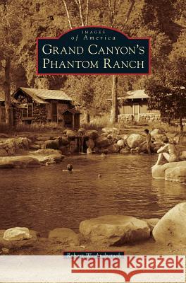 Grand Canyon's Phantom Ranch Robert W Audretsch 9781531656942 Arcadia Publishing Library Editions - książka