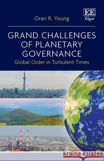 Grand Challenges of Planetary Governance: Global Order in Turbulent Times Oran R. Young   9781802200713 Edward Elgar Publishing Ltd - książka