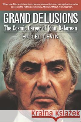 Grand Delusions: The Cosmic Career of John De Lorean (with Afterword) Levin, Hillel 9781983219467 Independently Published - książka