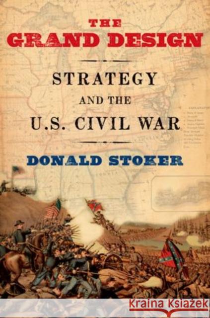 Grand Design: Strategy and the U.S. Civil War Stoker, Donald 9780199931149 Oxford University Press, USA - książka