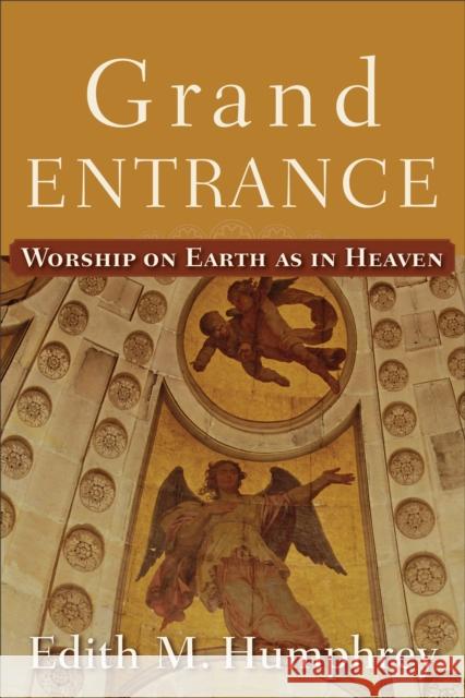 Grand Entrance: Worship on Earth as in Heaven Edith M. Humphrey 9781587432521 Brazos Press - książka