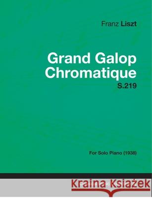 Grand Galop Chromatique S.219 - For Solo Piano (1938) Franz Liszt 9781447474487 Chauhau Press - książka