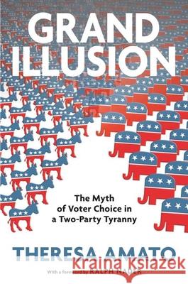 Grand Illusion: The Fantasy of Voter Choice in a Two-Party Tyranny Amato, Theresa 9781595583949 Not Avail - książka