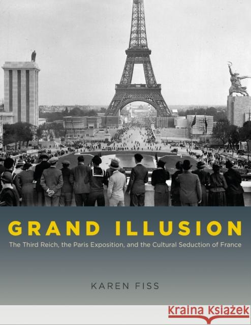 Grand Illusion: The Third Reich, the Paris Exposition, and the Cultural Seduction of France Fiss, Karen 9780226252018 University of Chicago Press - książka