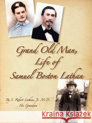 Grand Old Man, the Life of Samuel Boston Lathan S. Robert Lathan 9781930897199 Wings Publishers, LLC - książka