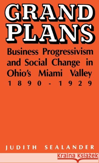 Grand Plans: Business Progressivism and Social Change in Ohio's Miami Valley, 1890-1929 Sealander, Judith 9780813116532 University Press of Kentucky - książka