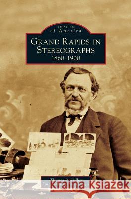 Grand Rapids in Stereographs: 1860-1900 Author Thomas R Dilley, John H Logie 9781531631956 Arcadia Publishing Library Editions - książka
