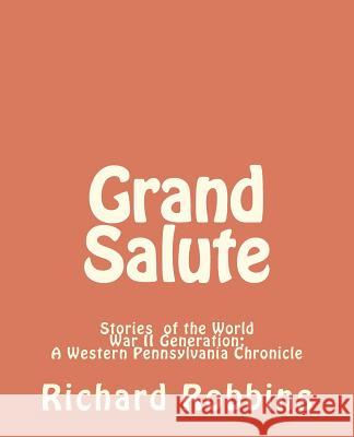 Grand Salute: Stories of the World War II Generation Richard Robbins 9781479298457 Createspace - książka