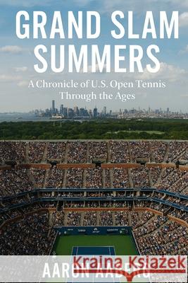 Grand Slam Summers: A Chronicle of U.S. Open Tennis Through the Ages Aaron Aaberg 9781923545137 Independently Published - książka