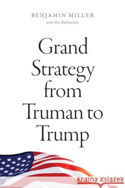 Grand Strategy from Truman to Trump Benjamin Miller Ziv Rubinovitz 9780226734965 University of Chicago Press - książka