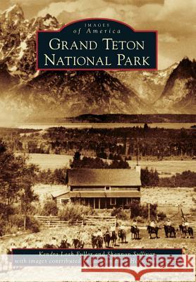 Grand Teton National Park Kendra Leah Fuller Shannon Sullivan Jackson Hole Historical Society 9781467131483 Arcadia Publishing (SC) - książka