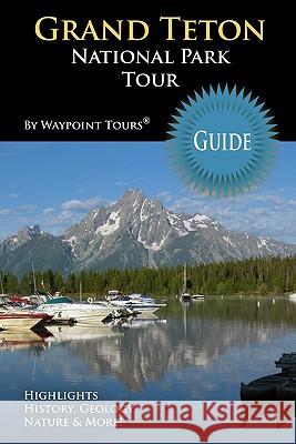 Grand Teton National Park Tour Guide: Your personal tour guide for Grand Teton travel adventure! Tours, Waypoint 9781449980917 Createspace - książka