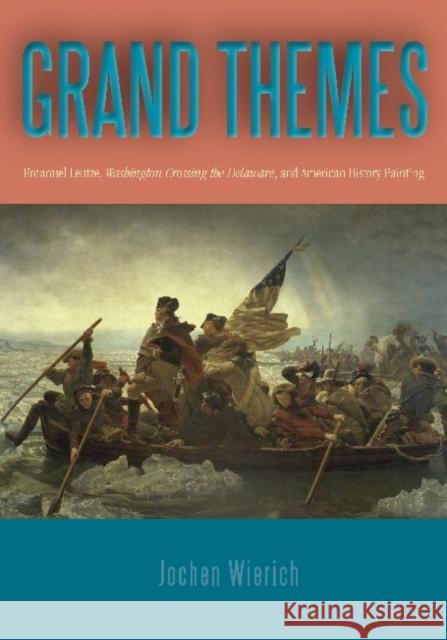 Grand Themes: Emanuel Leutze, Washington Crossing the Delaware, and American History Painting Wierich, Jochen 9780271050324 Pen State University Press - książka