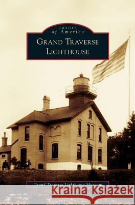 Grand Traverse Lighthouse Grand Traverse Lighthouse Museum 9781531632656 Arcadia Publishing Library Editions - książka