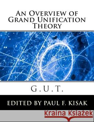 Grand Unification Theory: G.U.T. Edited by Paul F. Kisak 9781505420531 Createspace - książka