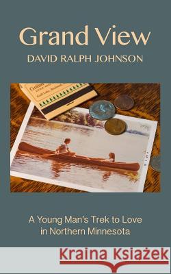 Grand View: A Young Man's Trek to Love in Northern Minnesota David Ralph Johnson 9781717781611 Independently Published - książka