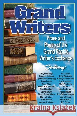 Grand Writers: Prose and Poetry of the Grand Rapids Writer's Exchange, Second Edition Mark Mattison 9781530538270 Createspace Independent Publishing Platform - książka