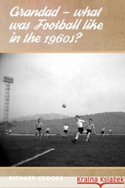 Grandad - What Was Football Like in the 1960s? Richard Crooks 9781780914572 DB Publishing - książka