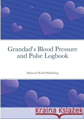 Grandad's Blood Pressure and Pulse Logbook Dubreck World Publishing 9781291301762 Lulu.com - książka