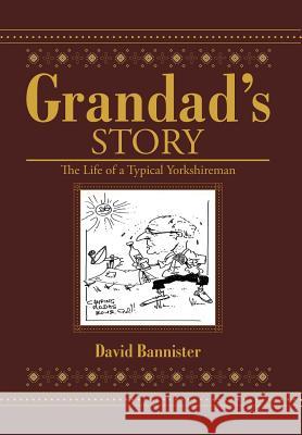 Grandad's Story: The Life of a Typical Yorkshireman David Bannister 9781499092288 Xlibris Corporation - książka