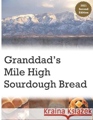 Granddad's Mile High Sourdough Bread: High Altitude Sourdough Recipes Lucia Baldoni Katherine Bertsch Bob Bott 9781978417311 Createspace Independent Publishing Platform - książka
