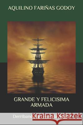 Grande Y Felicísima Armada: Derribando La Leyenda Negra Farinas Godoy, Aquilino 9781729628256 Createspace Independent Publishing Platform - książka