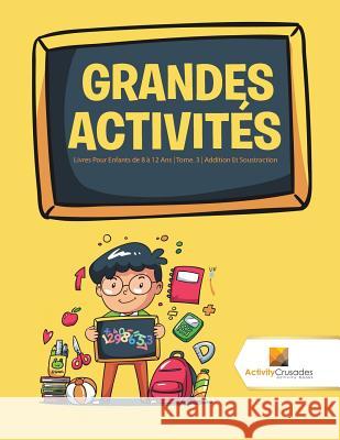 Grandes Activités: Livres Pour Enfants de 8 à 12 Ans Tome. 3 Addition Et Soustraction Activity Crusades 9780228222392 Not Avail - książka