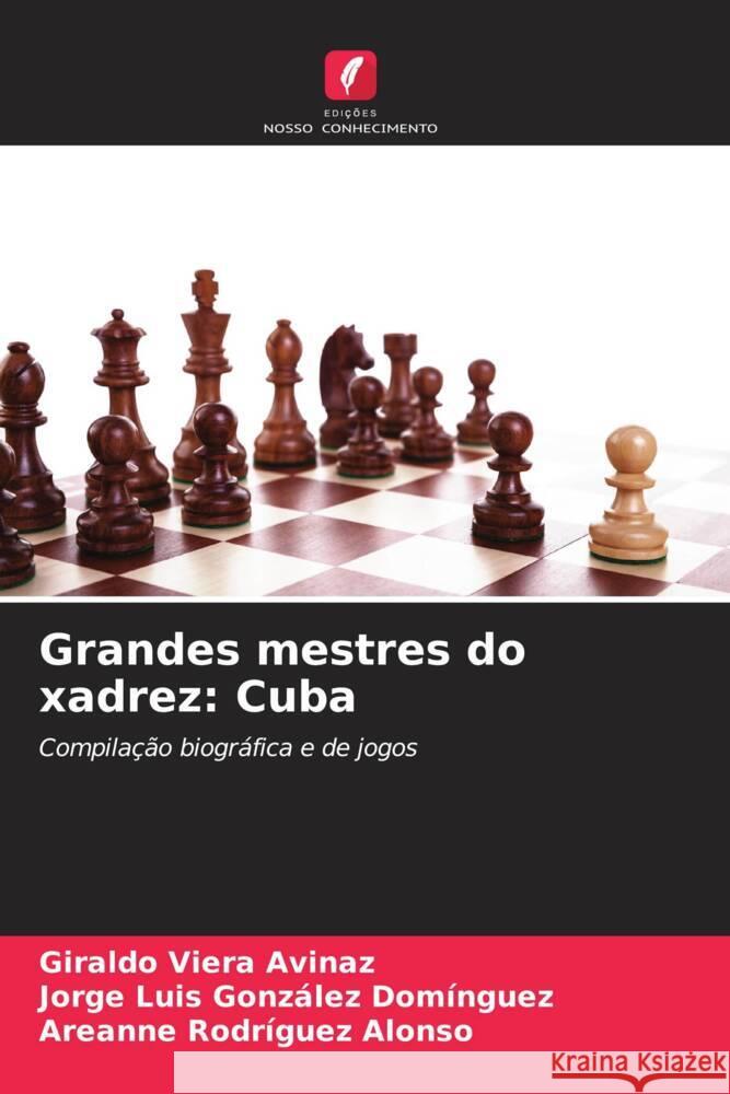 Grandes mestres do xadrez: Cuba Viera Avinaz, Giraldo, González Domínguez, Jorge Luis, Rodríguez Alonso, Areanne 9786206465508 Edições Nosso Conhecimento - książka