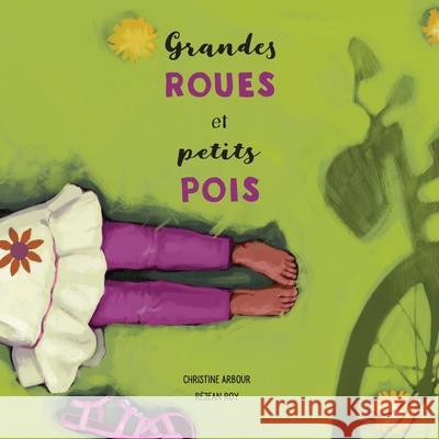 Grandes roues et petits pois Christine Arbour, Réjean Roy 9782897501129 Bouton D'Or Acadie - książka