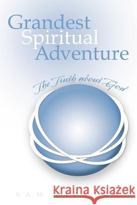 Grandest Spiritual Adventure: The Truth about God Pipetka, Sam 9781467031042 Authorhouse - książka