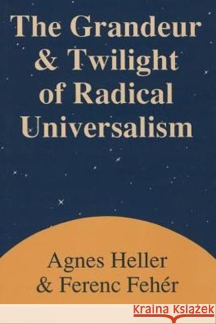 Grandeur and Twilight of Radical Universalism Agnes Heller Ferenc Fehir Ferenc Fehr 9780887383786 Transaction Publishers - książka