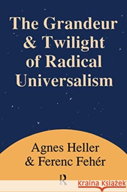 Grandeur and Twilight of Radical Universalism Agnes Heller 9781138510463 Taylor & Francis Ltd - książka