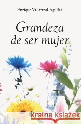 Grandeza de ser mujer Villarreal Aguilar, Enrique 9781502498007 Createspace - książka