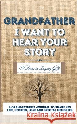 Grandfather, I Want To Hear Your Story: A Grandfathers Journal To Share His Life, Stories, Love And Special Memories The Life Graduate Publishin 9781922453075 Life Graduate Publishing Group - książka