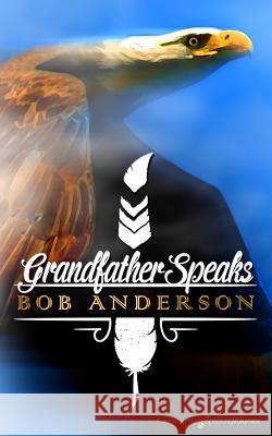 Grandfather Speaks Bob Anderson 9781628152173 Speaking Volumes, LLC - książka